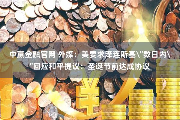 中赢金融官网 外媒：美要求泽连斯基